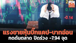 แรงขายหุ้นบิ๊กแคป-บาทอ่อนกดดันตลาด ปิดร่วง -7.94 จุด