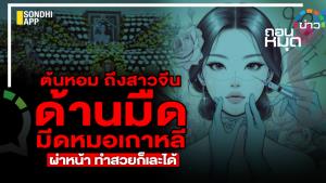 "ต้นหอม" ถึงสาวจีน ด้านมืดมีดหมอเกาหลี ผ่าหน้า ทำสวยก็เละได้