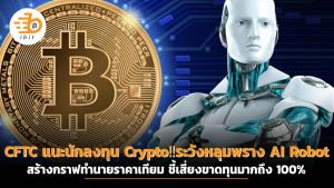 CFTC แนะนักลงทุน Crypto?ระวังหลุมพราง AI Robot สร้างกราฟทำนายราคาคริปโตอนาคตเทียม ชี้เสี่ยงขาดทุนมากถึง 100%