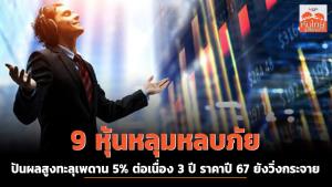9 หุ้นหลุมหลบภัย อัตราปันผลสูงทะลุเพดาน 5% ต่อเนื่อง 3 ปี ขณะราคาปี 67 ยังวิ่งกระจาย