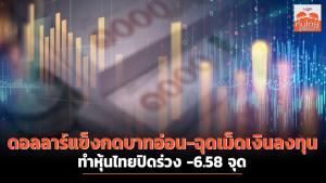ดอลลาร์แข็งกดบาทอ่อน-ฉุดเม็ดเงินลงทุน ทำหุ้นไทยปิดร่วง -6.58 จุด