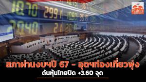 สภาผ่านงบฯปี 67 - อุตฯท่องเที่ยวพุ่ง ดันหุ้นไทยปิด +3.60 จุด
