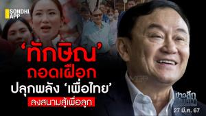 ข่าวลึกปมลับ : ‘ทักษิณ’ ถอดเฝือก ปลุกพลัง ‘เพื่อไทย’ ลงสนามสู้เพื่อลูก