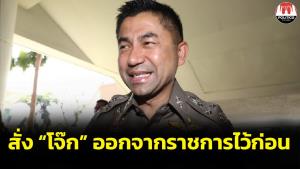 สะพัด! สั่ง “บิ๊กโจ๊ก” ออกจากราชการไว้ก่อน