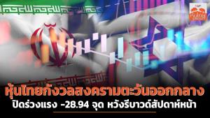 หุ้นไทยกังวลสงครามตะวันออกกลาง ปิดร่วงแรง -28.94 จุด หวังรีบาวนด์สัปดาห์หน้า