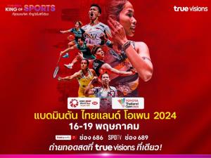 “ทรูวิชั่นส์ – ทรูวิชั่นส์ นาว” ถ่ายทอดสดศึกแบดมินตัน ไทยแลนด์ โอเพน 2024