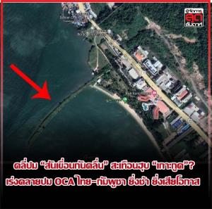 คลี่ปม “สันเขื่อนกันคลื่น” สะเทือนฮุบ “เกาะกูด”? เร่งคลายปม OCA ไทย-กัมพูชา ยิ่งช้า ยิ่งเสียโอกาส