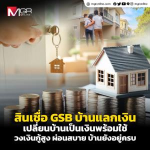 เปลี่ยนบ้านเป็นเงินก้อน ด้วยสินเชื่อ GSB บ้านแลกเงิน ผ่อนสบาย แถมบ้านยังอยู่ครบ
