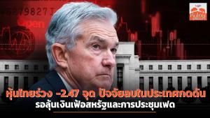 หุ้นไทยร่วง 2.47 จุด ปัจจัยลบในประเทศกดดัน รอลุ้นเงินเฟ้อสหรัฐและการประชุมเฟด