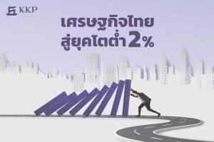 KKP Research เศรษฐกิจไทยสู่ยุคโตต่ำ 2% 3 ปัจจัยหลักฉุด จี้เร่งปรับโครงสร้างจริงจัง