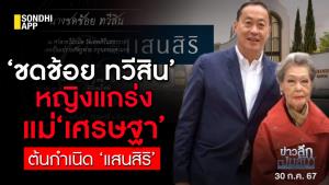 ข่าวลึกปมลับ : ‘ชดช้อย ทวีสิน’ หญิงแกร่งแม่‘เศรษฐา’ ต้นกำเนิด ‘แสนสิริ’