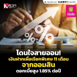 เงินฝากดอกเบี้ยสูง รับเต็มไม่เสียภาษี กับเงินฝากเผื่อเรียกพิเศษ 11 เดือน จากออมสิน