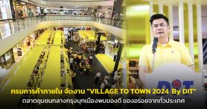 กรมการค้าภายในจัดงาน "VILLAGE TO TOWN 2024 By DIT" ตลาดชุมชนกลางกรุงบุกเมืองพบของดี ของอร่อยจากทั่วประเทศ