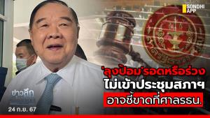 ข่าวลึกปมลับ : 'ลุงป้อม'รอดหรือร่วง ไม่เข้าประชุมสภาฯ อาจชึ้ขาดที่ศาล รธน.