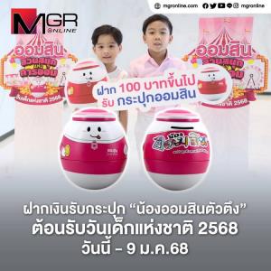 เริ่มวันนี้! ออมสินแจกฟรี กระปุกออมสินวันเด็ก 2568 “น้องออมสินตัวตึง”