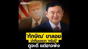 'ทักษิณ' ขาลอย นำทีมเจรจา 'ทรัมป์' ดูจะดี แต่อาจพัง