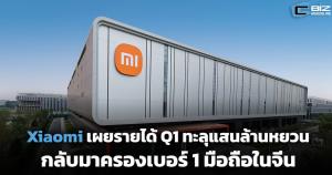 Xiaomi เผยรายได้ไตรมาสแรก ทะลุแสนล้านหยวน กลับมาครองเบอร์ 1 มือถือในจีน