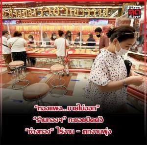 “ทองแพง ...ขายไม่ออก”  “ร้านทองฯ” ทะยอยปิดตัว “ช่างทอง” ไร้งาน - ตกงานพุ่ง