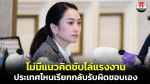 “อิ๊งค์” ยันไทยไม่คิดขับไล่แรงงานต่างด้าว ประเทศไหนจะเรียกกลับก็เป็นสิทธิและรับผิดชอบเอง