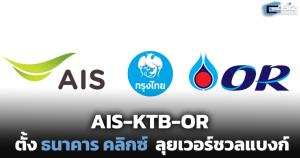 AIS - KTB - OR ตั้งธนาคาร คลิกซ์  ลุยเวอร์ชวลแบงก์