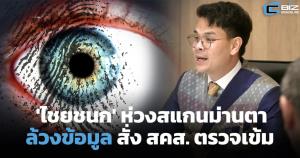 'ไชยชนก' ห่วงสแกนม่านตาล้วงข้อมูล สั่ง สคส.ตรวจเข้ม