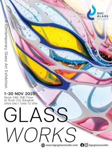 “งดงาม เปราะบาง แต่ทรงพลัง”  BGC Glass Studio     เปิดมุมมอง “แก้ว” ผ่านศิลปะร่วมสมัยในนิทรรศการ GLASSWORKS