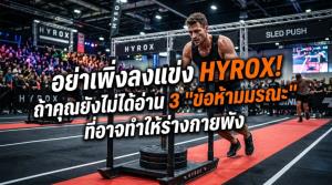 อย่าเพิ่งลงแข่ง HYROX! ถ้าคุณยังไม่ได้อ่าน 3 ข้อห้ามมรณะที่อาจทำให้ร่างกายพัง