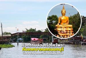 กิจกรรม “ล่องเรือไหว้พระ” กับ เทศบาลนครนนทบุรี อีก 3 รอบ ยังลงทะเบียนได้หน้างาน