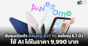 ซัมซุงเปิดตัว Galaxy A27 5G จอใหญ่ 6.7 นิ้ว ใช้ AI ได้ในราคา 9,990 บาท