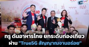 ทรู ดันอาหารไทย ยกระดับท่องเที่ยวผ่าน "True5G สัญญาณจานอร่อย"