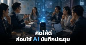 คิดให้ดี ก่อนให้ AI ฟัง-บันทึกการประชุม