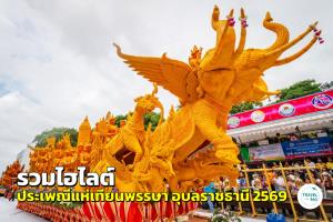 รวมไฮไลต์ “ประเพณีแห่เทียนพรรษา จังหวัดอุบลราชธานี 2569” กิจกรรมตลอด 1 เดือนเต็ม