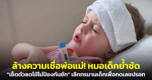 ล้างความเชื่อพ่อแม่! หมอเด็กย้ำชัด "เช็ดตัวลดไข้ไม่ป้องกันชัก" เลิกทรมานเด็กเพื่อกดเลขปรอท