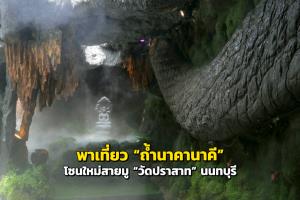 พาเที่ยว “ถ้ำนาคานาคี” โซนใหม่สายมู ที่ “วัดปราสาท” นนทบุรี