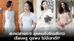 สะกดสายตา! ลุคคนดังโทนสีขาว เรียบหรู ดูแพง ไม่มีเอาต์!?