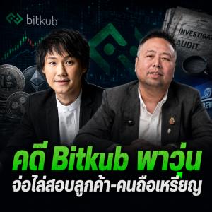 คดี Bitkub พาวุ่น จ่อไล่สอบลูกค้า-คนถือเหรียญ