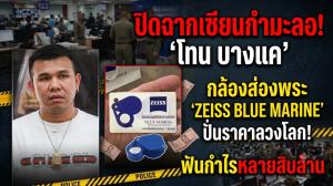 ปิดฉากเซียนกำมะลอ! "โทน บางแค" ปลอมสตอรี่ปั่นราคากล้องส่องพระ ฟันกำไรหลายสิบล้าน