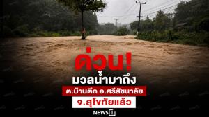 ด่วน!มวลน้ำมาถึง ต.บ้านตึก อ.ศรีสัชนาลัย จ.สุโขทัยแล้ว