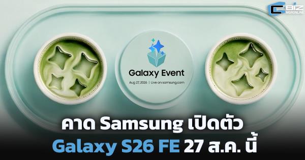 Samsung เตรียมเปิดตัว Galaxy S26 ซีรีส์ ที่คาดว่าจะเป็นรุ่น FE 27 ส.ค. นี้