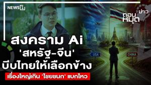 สงคราม Ai 'สหรัฐ-จีน' บีบไทยให้เลือกข้าง เรื่องใหญ่เกิน 'ไชยชนก' แบกไหว