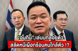 “อนุทิน” เล่นบทลอยตัว สลัดหนีเผือกร้อนคนใกล้ตัว !?