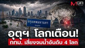 อุตุฯ โลกเตือน! กทม. เสี่ยงจมน้ำอันดับ 4 โลก จี้รัฐตื่นผ่าตัดโครงสร้างก่อนจมบาดาล