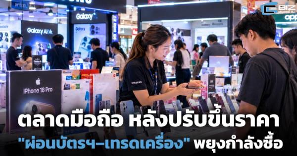 ตลาดมือถือ หลังปรับขึ้นราคา "ผ่อนบัตรฯ–เทรดเครื่อง" พยุงกำลังซื้อ