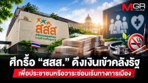 ศึกรื้อ “สสส.” ดึงเงินเข้าคลังรัฐ  ทำเพื่อประชาชนหรือวาระซ่อนเร้นทางการเมือง