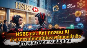 HSBC และ Ant ทดสอบ AI ทำธุรกรรมโทเคนไมโครเพย์เมนต์สำเร็จ ปูทางสู่อนาคตการเงินยุคใหม่