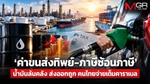 แฉน้ำมันล้นคลังทำไมไม่ลดราคา! ชำแหละ ‘ค่าขนส่งทิพย์-ภาษี 7 ชั้น’ รีดคนไทยส่งออกถูก